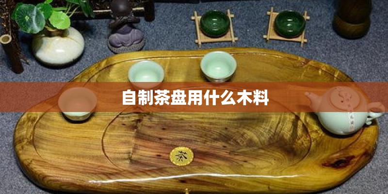 自制茶盘用什么木料