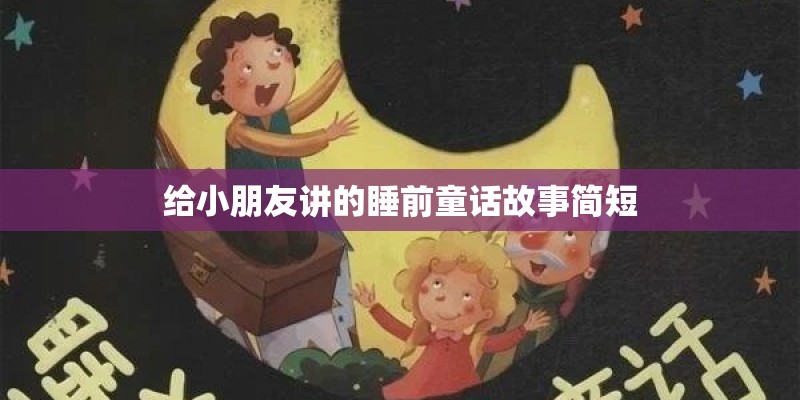 给小朋友讲的睡前童话故事简短