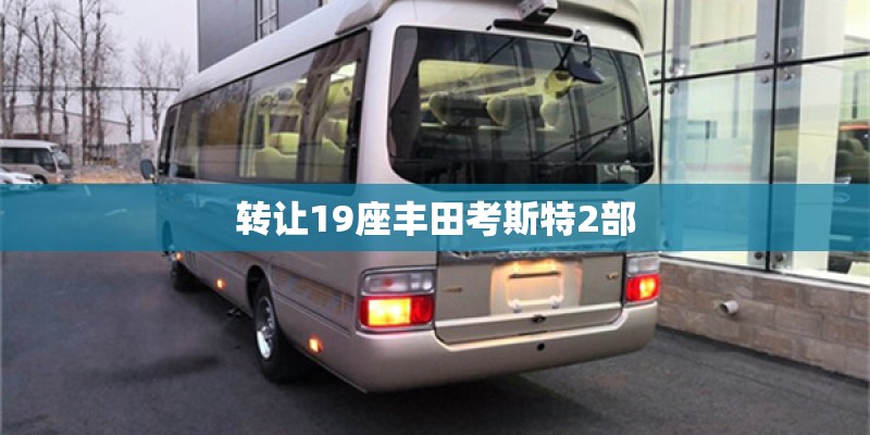 转让19座丰田考斯特2部 转让19座丰田考斯特2部